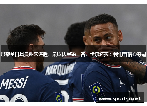 巴黎圣日耳曼迎来连胜，豪取法甲第一名，卡尔达拉：我们有信心夺冠