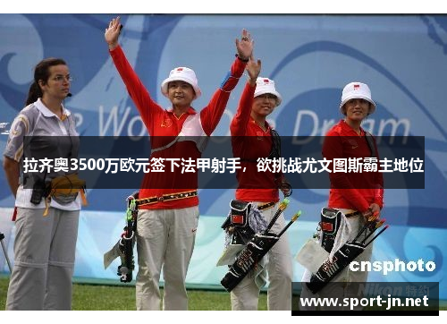 拉齐奥3500万欧元签下法甲射手，欲挑战尤文图斯霸主地位