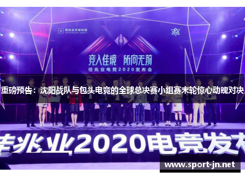 重磅预告：沈阳战队与包头电竞的全球总决赛小组赛末轮惊心动魄对决